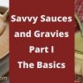 SAVVY SAUCES and GRAVIES-PART I THE BASICS