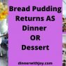 Bread Pudding Returns AS Dinner OR Dessert (1)